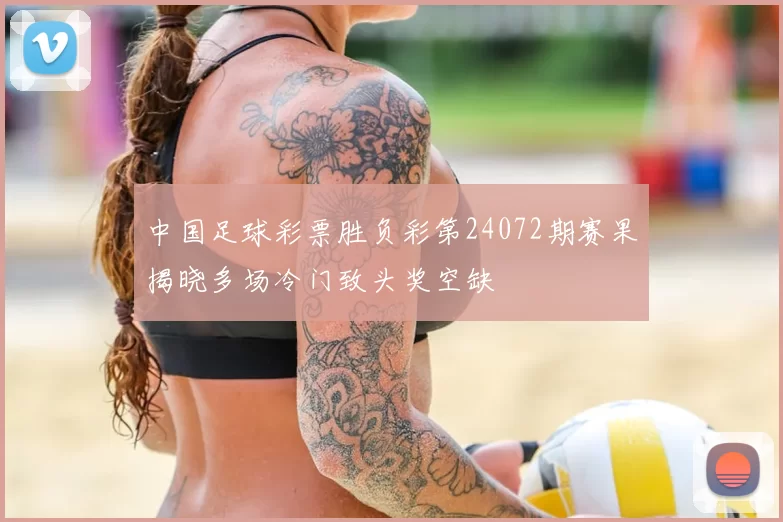 中国足球彩票胜负彩第24072期赛果揭晓多场冷门致头奖空缺
