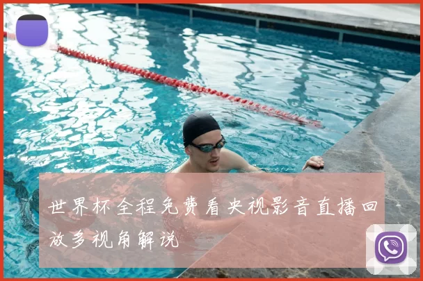 世界杯全程免费看央视影音直播回放多视角解说