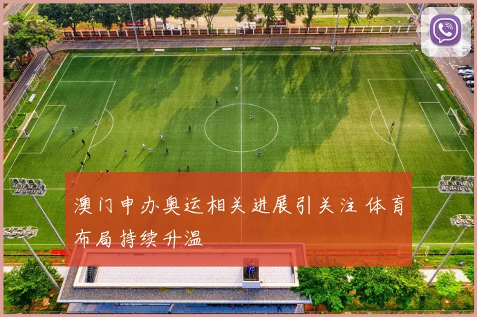 澳门申办奥运相关进展引关注 体育布局持续升温