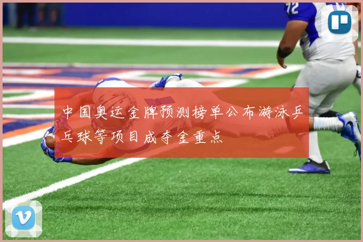 中国奥运金牌预测榜单公布游泳乒乓球等项目成夺金重点