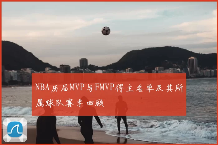 NBA历届MVP与FMVP得主名单及其所属球队赛季回顾