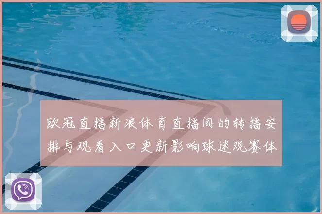 欧冠直播新浪体育直播间的转播安排与观看入口更新影响球迷观赛体验