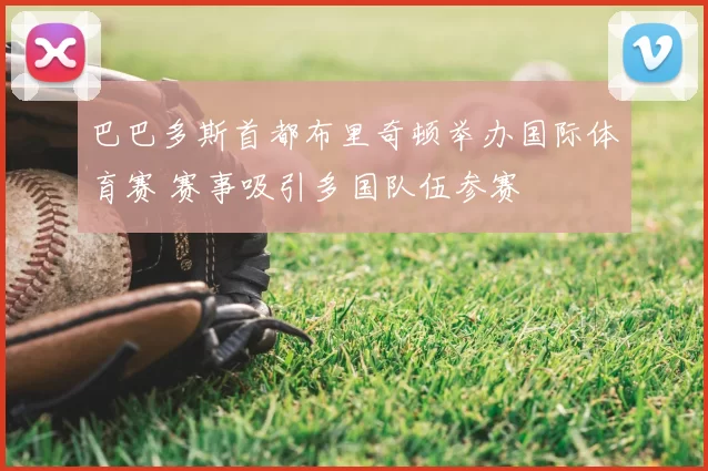 巴巴多斯首都布里奇顿举办国际体育赛 赛事吸引多国队伍参赛